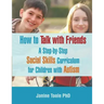 How to Talk with Friends: A Step-by-Step Social Skills Curriculum for Children with Autism