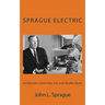 Sprague Electric: An Electronics Giant's Rise, Fall, and Life after Death