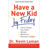 Have a New Kid by Friday: How to Change Your Child's Attitude, Behavior & Character in 5 Days