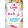 The Business of Baking: The book that inspires, motivates and educates bakers and decorators to achieve sweet business success.