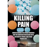 Killing Pain: Understanding the Opioid Pandemic and the American Obsession with Oxycontin, Heroin, and Other Painkillers