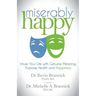 Miserably Happy: Infuse Your Life with Genuine Meaning, Purpose, Health, and Happiness