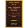 The Key to Revelation or Jesus' Olivet Discourse: Jesus Own Prophecy of His Second Coming and Final Judgment
