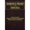 Ahron's Heart: The Prayers, Teachings and Letters of Ahrele Roth, a Hasidic Reformer