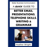 A Quick Guide to Better Emails, Presentations, Telephone Skills, Writing & Grammar