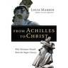 From Achilles to Christ: Why Christians Should Read the Pagan Classics