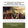The Frontier in American History: (1921) by: Frederick Jackson Turner