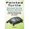 Painted Turtle. Painted Turtle Owners Manual. Painted Turtle Pros and Cons, Care, Housing, Diet and Health.