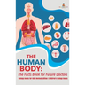 The Human Body: The Facts Book for Future Doctors - Biology Books for Kids Revised Edition Children's Biology Books