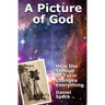 A Picture of God: How the Shroud of Turin changes everything