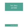 Fact, fancy, and fable; a new handbook for ready reference on subjects commonly omitted from cyclopaedias; comprising personal sobriquets, familiar ph