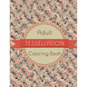 Tessellation Coloring Book: An Adult Coloring Book of 40 unique Beautiful Detailed Tessellation with Stress Relieving