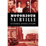 Notorious Nashville: Scoundrels, Rogues and Outlaws