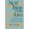 Not from the Apes: A History of Man's Origins and Evolution