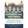 Socialbots and Their Friends: Digital Media and the Automation of Sociality