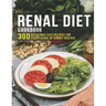 Renal Diet Cookbook: 300 Quick and easy Recipes for every stage of kidney disease