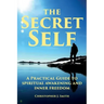 The Secret Self: A Practical Guide to Spiritual Awakening and Inner Freedom