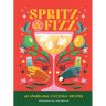 Spritz and Fizz: 60 Cocktail Recipes to Pop the Bubbles