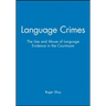 Language Crimes: The Use and Abuse of Language Evidence in the Courtroom