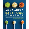 Make-Ahead Baby Food Cookbook: Meal Plans and Recipes for Every Stage