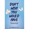 Don't Wish You Would Have