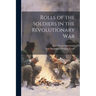 Rolls of the Soldiers in the Revolutionary War