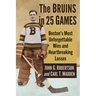The Bruins in 25 Games: Boston's Most Unforgettable Wins and Heartbreaking Losses