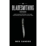 101 Bladesmithing Mistakes: Knife Making Mistakes That Ruin Your Knives and How to Avoid Them