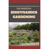 The Essential Biodynamics Gardening: The Biodynamic Way to Grow Good and Healthy Food And Build Struggling Communities