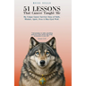 51 Lessons That Cancer Taught Me: My Unique Cancer Survivor Story of Faith, Mindset, Spirit Even A Blue-Eyed Wolf