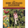 The Home Orchard Handbook: A Complete Guide to Growing Your Own Fruit Trees Anywhere