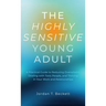 The Highly Sensitive Young Adult: A Practical Guide to Reducing Overwhelm, Dealing with Toxic People, and Thriving in Your Work and Relationships
