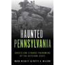Haunted Pennsylvania: Ghosts and Strange Phenomena of the Keystone State