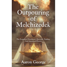 The Outpouring of Melchizedek