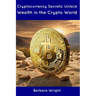 Cryptocurrency Secrets: Unlock Wealth in the Crypto World