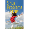Sinus Problems STOP! - The Complete Guide on Sinus Infection, Sinusitis Symptoms, Sinusitis Treatment, & Secrets to Natural Sinus Relief without Harsh