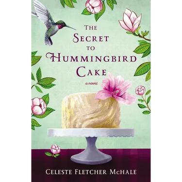 The Secret to Hummingbird Cake: A Novel of Strong Women and Even Stronger Friendships