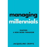 Managing Millennials: Shaping a New Work Paradigm