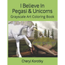 I Believe In Pegasi & Unicorns: Grayscale Art Coloring Book