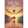 Heal Your Inner Child: A Mindful Workbook to Heal from Past Trauma, Mend Emotional Wounds, Break Toxic Patterns, Cultivate Self-Love, and Find Lasting