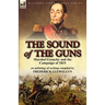 The Sound of the Guns: Marshal Grouchy and the Campaign of 1815-An Anthology of Writings