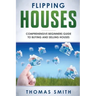 Flipping Houses: Comprehensive Beginner's Guide to Buying and Selling Houses