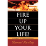 Fire Up Your Life: A Journey to Transformation
