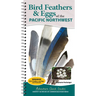 Bird Feathers & Eggs of the Pacific Northwest: Identify 40 Species of Common Backyard Birds