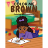 Color Me Brown: A Coloring & Affirmations Book that Celebrates Young Brown Girls