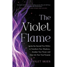 The Violet Flame: Ignite the Sacred Fire Within to Transform Your Shadows, Awaken Your Power and Step Into Your True Purpose