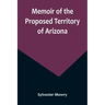 Memoir of the Proposed Territory of Arizona