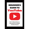 Beginner's Guide To YouTube 2022 Edition: How To Start & Grow a Succby Ann Eckhartessful & Profitable YouTube Channel