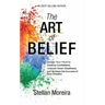 The Art of Belief: Design Your Mind to Destroy Limitations, Unleash Inner-Greatness, and Create the Life of Your Dreams