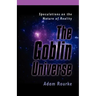 The Goblin Universe: Speculations on the Nature of Reality